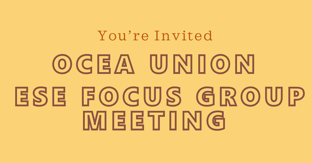 Join the OCEA Union for the ESE Focus Group Meeting